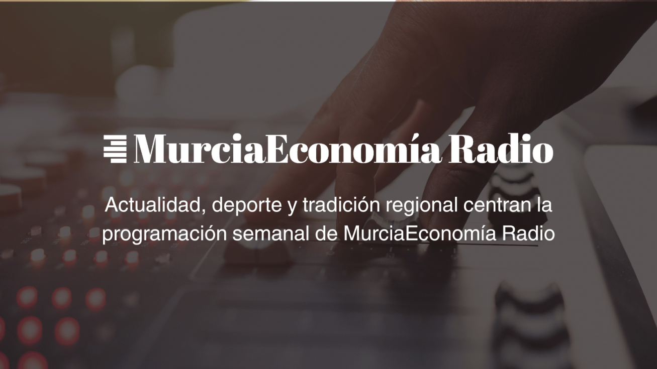 Actualidad, deporte y tradición regional centran la programación semanal de MurciaEconomía Radio